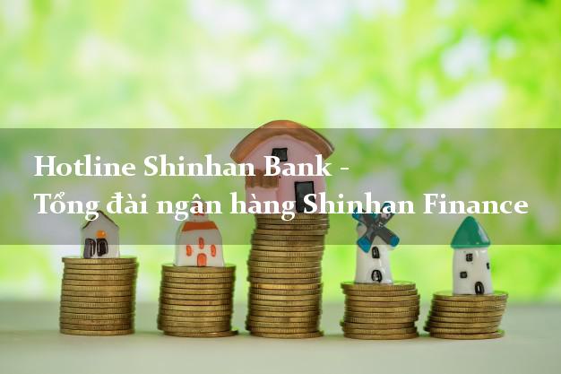 Hotline Shinhan Bank - Tổng đài ngân hàng Shinhan Finance Hotline Shinhan Bank - Tổng đài ngân hàng Shinhan Finance