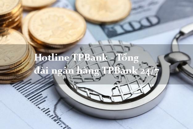 Hotline TPBank - Tổng đài ngân hàng TPBank 24/7 Hotline TPBank - Tổng đài ngân hàng TPBank 24/7