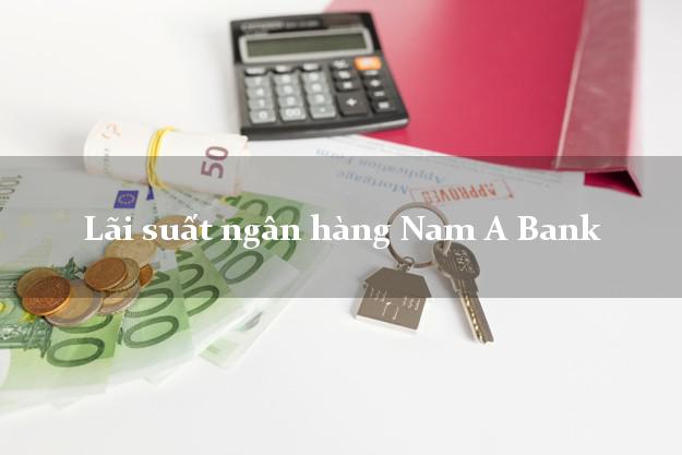Lãi suất ngân hàng Nam A Bank tháng 4 2025 Lãi suất ngân hàng Nam A Bank
