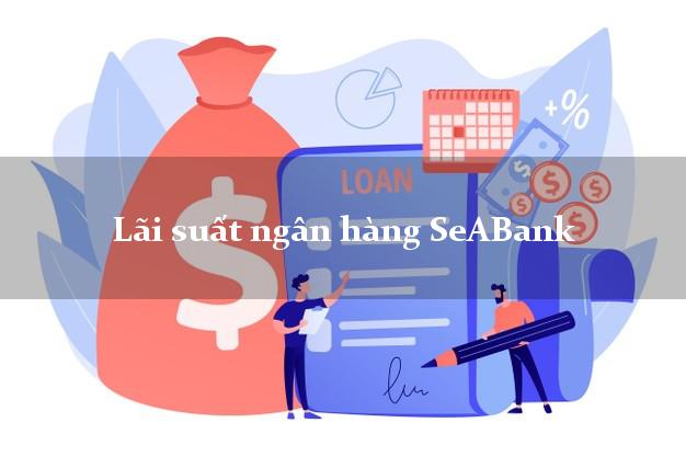 Lãi suất ngân hàng SeABank 4/2025 Lãi suất ngân hàng SeABank