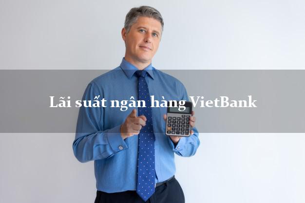 Lãi suất ngân hàng VietBank mới nhất Lãi suất ngân hàng VietBank